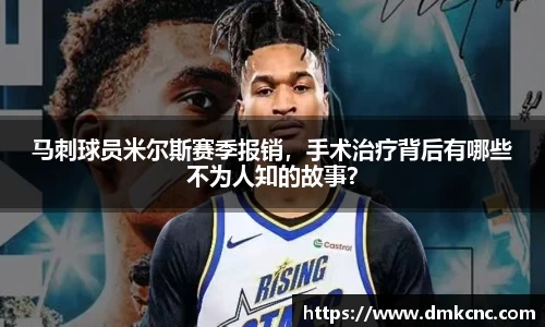 马刺球员米尔斯赛季报销，手术治疗背后有哪些不为人知的故事？