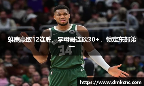 雄鹿豪取12连胜，字母哥连砍30+，锁定东部第一