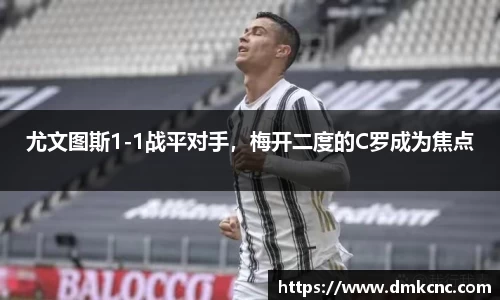 尤文图斯1-1战平对手，梅开二度的C罗成为焦点
